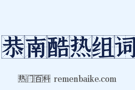 恭南酷热组词是什么意思的图片